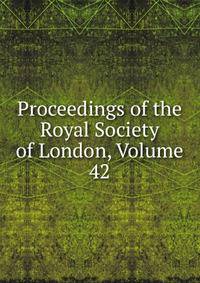 Proceedings of the Royal Society of London, Volume 42