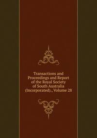 Transactions and Proceedings and Report of the Royal Society of South Australia (Incorporated)., Volume 28