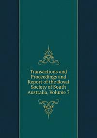Transactions and Proceedings and Report of the Royal Society of South Australia, Volume 7