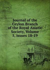 Journal of the Ceylon Branch of the Royal Asiatic Society, Volume 5, issues 18-19