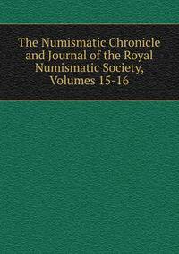 The Numismatic Chronicle and Journal of the Royal Numismatic Society, Volumes 15-16