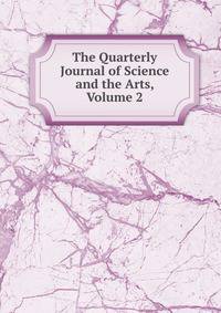 The Quarterly Journal of Science and the Arts, Volume 2