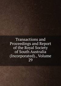 Transactions and Proceedings and Report of the Royal Society of South Australia (Incorporated)., Volume 29