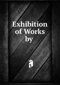 Exhibition of Works by .