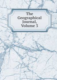 The Geographical Journal, Volume 3