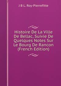 Histoire De La Ville De Bellac, Suivie De Quelques Notes Sur Le Bourg De Rancon (French Edition)