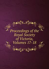 Proceedings of the Royal Society of Victoria, Volumes 17-18