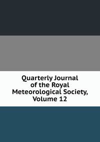 Quarterly Journal of the Royal Meteorological Society, Volume 12