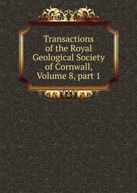Transactions of the Royal Geological Society of Cornwall, Volume 8, part 1