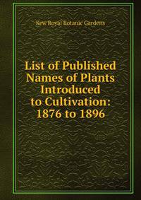 List of Published Names of Plants Introduced to Cultivation: 1876 to 1896