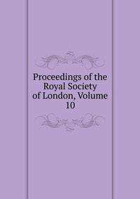 Proceedings of the Royal Society of London, Volume 10