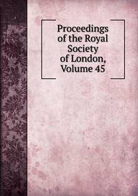 Proceedings of the Royal Society of London, Volume 45