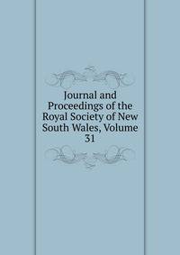 Journal and Proceedings of the Royal Society of New South Wales, Volume 31