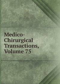 Medico-Chirurgical Transactions, Volume 75