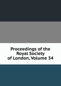 Proceedings of the Royal Society of London, Volume 34