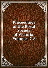 Proceedings of the Royal Society of Victoria, Volumes 7-8