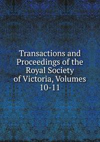 Transactions and Proceedings of the Royal Society of Victoria, Volumes 10-11