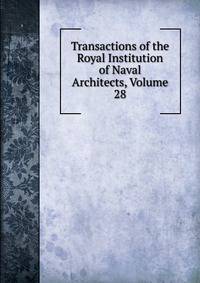 Transactions of the Royal Institution of Naval Architects, Volume 28