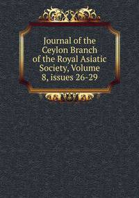 Journal of the Ceylon Branch of the Royal Asiatic Society, Volume 8, issues 26-29
