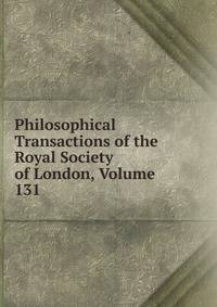 Philosophical Transactions of the Royal Society of London, Volume 131