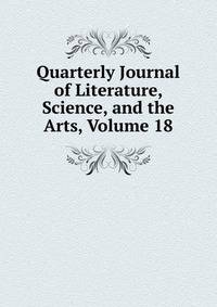 Quarterly Journal of Literature, Science, and the Arts, Volume 18