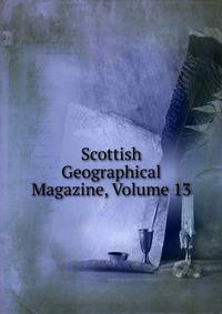 Scottish Geographical Magazine, Volume 13