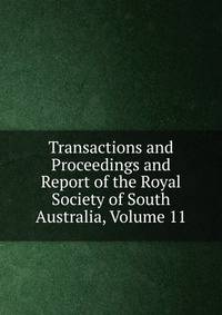 Transactions and Proceedings and Report of the Royal Society of South Australia, Volume 11