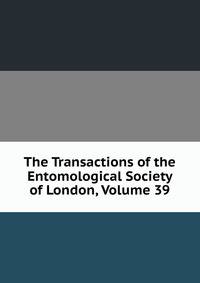 The Transactions of the Entomological Society of London, Volume 39