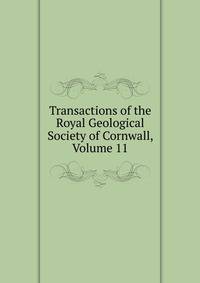 Transactions of the Royal Geological Society of Cornwall, Volume 11