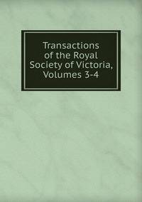 Transactions of the Royal Society of Victoria, Volumes 3-4