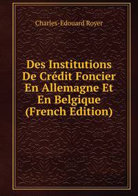 Des Institutions De Credit Foncier En Allemagne Et En Belgique (French Edition)