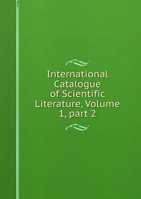 International Catalogue of Scientific Literature, Volume 1, part 2