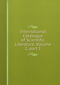 International Catalogue of Scientific Literature, Volume 2, part 1