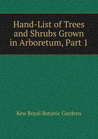 Hand-List of Trees and Shrubs Grown in Arboretum, Part 1