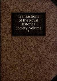 Transactions of the Royal Historical Society, Volume 8