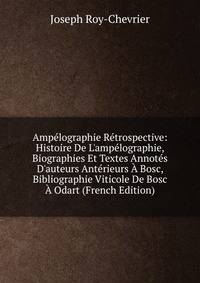 Amp?lographie R?trospective: Histoire De L'amp?lographie, Biographies Et Textes Annot?s D'auteurs Ant?rieurs ? Bosc, Bibliographie Viticole De Bosc ? Odart (French Edition)