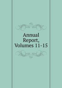 Annual Report, Volumes 11-15