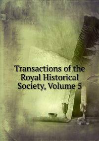 Transactions of the Royal Historical Society, Volume 5