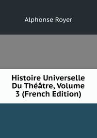 Histoire Universelle Du Theatre, Volume 3 (French Edition)