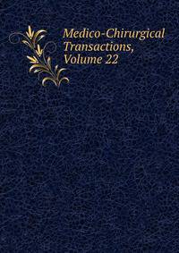 Medico-Chirurgical Transactions, Volume 22