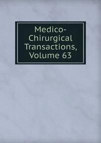 Medico-Chirurgical Transactions, Volume 63