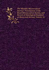 The Monthly Microscopical Journal: Transactions of the Royal Microscopical Society, and Record of Histological Research at Home and Abroad, Volume 16
