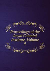 Proceedings of the Royal Colonial Institute, Volume 9