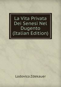 La Vita Privata Dei Senesi Nel Dugento (Italian Edition)
