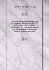 Les Dominicains En Am?rique: Ou, Aper?u Historique Sur La Fondation Des Diverses Provinces De L'ordre Des Fr?res Pr?cheurs Dans Le Nouveau Monde (French Edition)