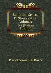 Bullettino Senese Di Storia Patria, Volumes 1-2 (Italian Edition)