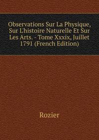 Observations Sur La Physique, Sur L'histoire Naturelle Et Sur Les Arts. - Tome Xxxix, Juillet 1791 (French Edition)
