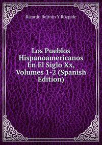 Los Pueblos Hispanoamericanos En El Siglo Xx, Volumes 1-2 (Spanish Edition)