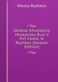 Selskoe Khoziastvo Moskovsko Rusi V XVI Viekie. N. Rozhkov (Serbian Edition)