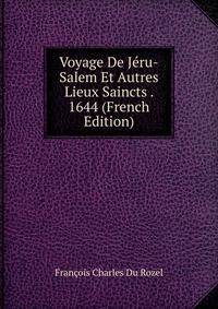 Voyage De Jeru-Salem Et Autres Lieux Saincts . 1644 (French Edition)